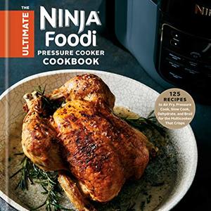 The Ultimate Ninja Foodi Pressure Cooker Cookbook: 125 Recipes To Pressure Cook