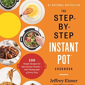 The Step-By-Step Instant Pot Cookbook: 100 Simple Recipes